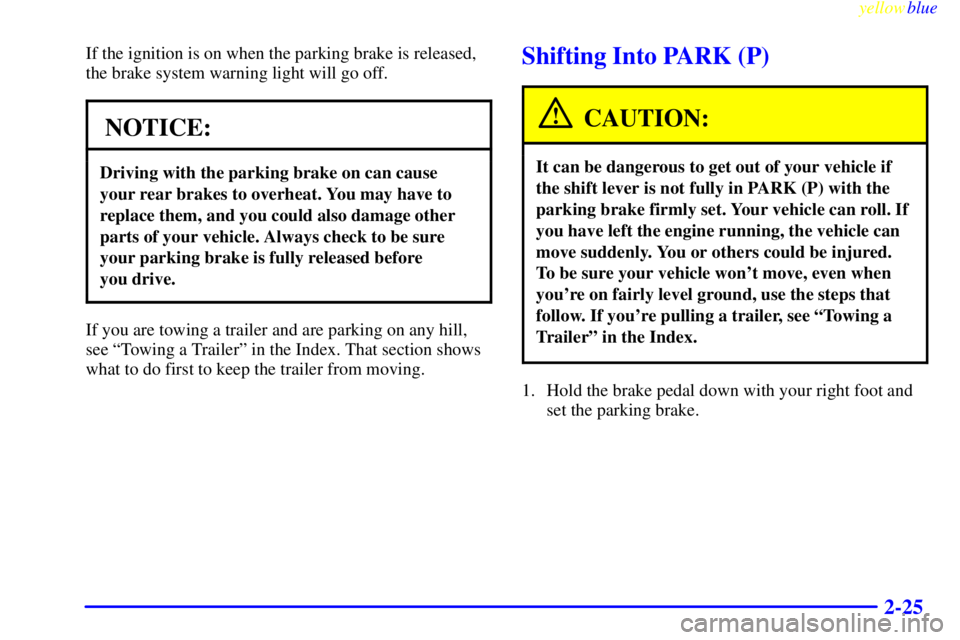 GMC SAVANA 1999  Owners Manual yellowblue     
2-25
If the ignition is on when the parking brake is released,
the brake system warning light will go off.
NOTICE:
Driving with the parking brake on can cause
your rear brakes to overh