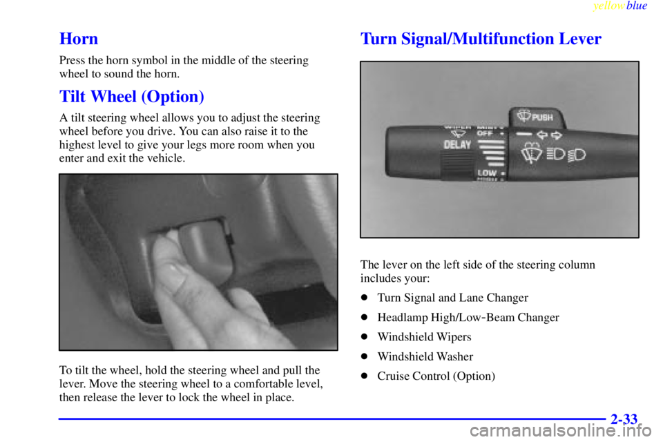 GMC SAVANA 2000  Owners Manual yellowblue     
2-33
Horn
Press the horn symbol in the middle of the steering
wheel to sound the horn.
Tilt Wheel (Option)
A tilt steering wheel allows you to adjust the steering
wheel before you driv