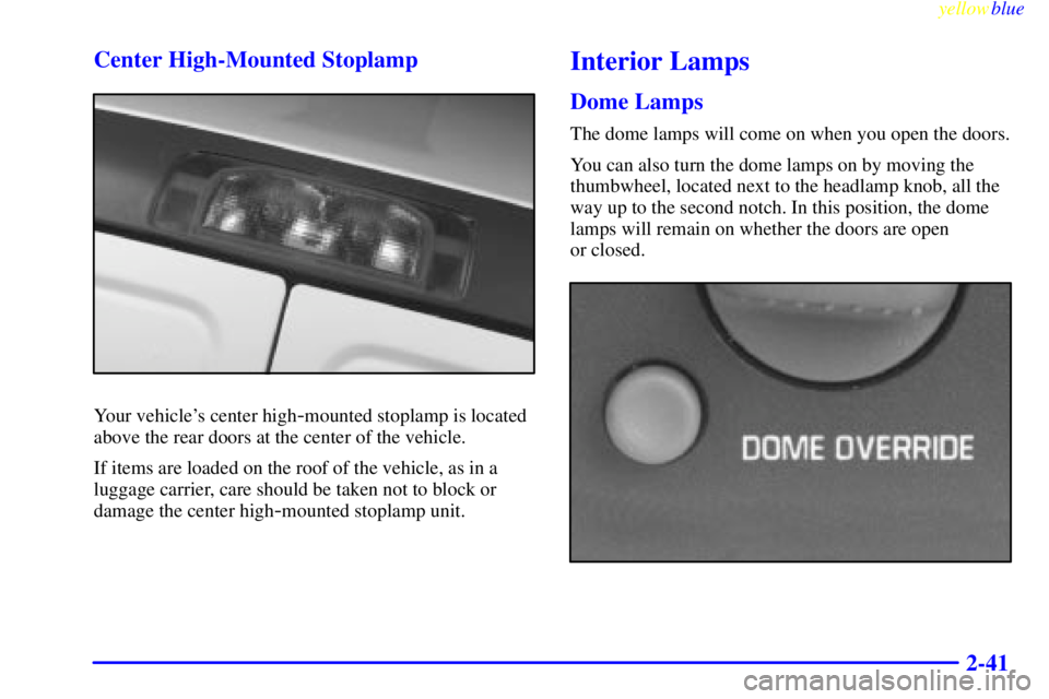 GMC SAVANA 2000  Owners Manual yellowblue     
2-41 Center High-Mounted Stoplamp
Your vehicles center high-mounted stoplamp is located
above the rear doors at the center of the vehicle.
If items are loaded on the roof of the vehic