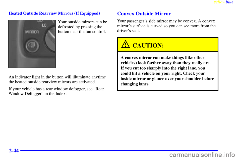 GMC SAVANA 1999  Owners Manual yellowblue     
2-44
Heated Outside Rearview Mirrors (If Equipped)
Your outside mirrors can be
defrosted by pressing the
button near the fan control.
An indicator light in the button will illuminate a