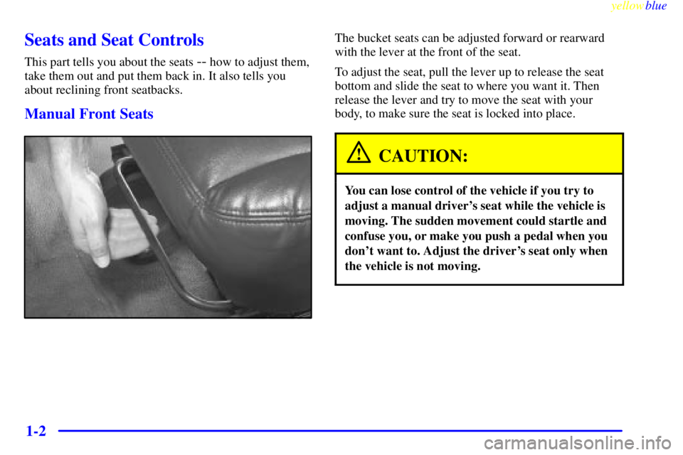 GMC SAVANA 1999  Owners Manual yellowblue     
1-2
Seats and Seat Controls
This part tells you about the seats -- how to adjust them,
take them out and put them back in. It also tells you
about reclining front seatbacks.
Manual Fro