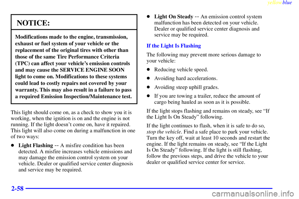 GMC SAVANA 1999  Owners Manual yellowblue     
2-58
NOTICE:
Modifications made to the engine, transmission,
exhaust or fuel system of your vehicle or the
replacement of the original tires with other than
those of the same Tire Perf