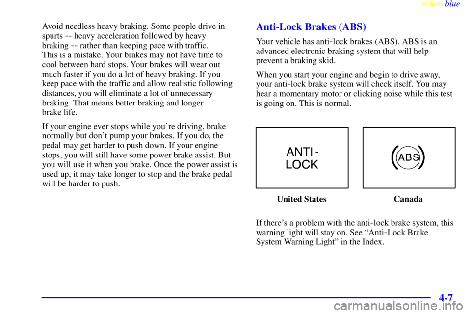 GMC SAVANA 2000  Owners Manual yellowblue     
4-7
Avoid needless heavy braking. Some people drive in
spurts 
-- heavy acceleration followed by heavy 
braking 
-- rather than keeping pace with traffic. 
This is a mistake. Your brak