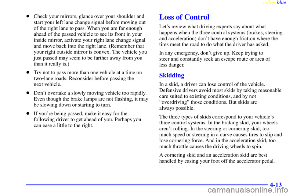 GMC SAVANA 1999  Owners Manual yellowblue     
4-13
Check your mirrors, glance over your shoulder and
start your left lane change signal before moving out
of the right lane to pass. When you are far enough
ahead of the passed vehi