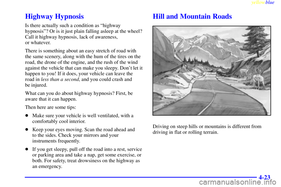 GMC SAVANA 1999  Owners Manual yellowblue     
4-23
Highway Hypnosis
Is there actually such a condition as ªhighway
hypnosisº? Or is it just plain falling asleep at the wheel?
Call it highway hypnosis, lack of awareness, 
or what