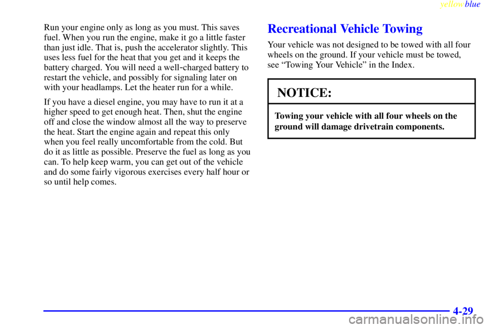 GMC SAVANA 1999  Owners Manual yellowblue     
4-29
Run your engine only as long as you must. This saves
fuel. When you run the engine, make it go a little faster
than just idle. That is, push the accelerator slightly. This
uses le