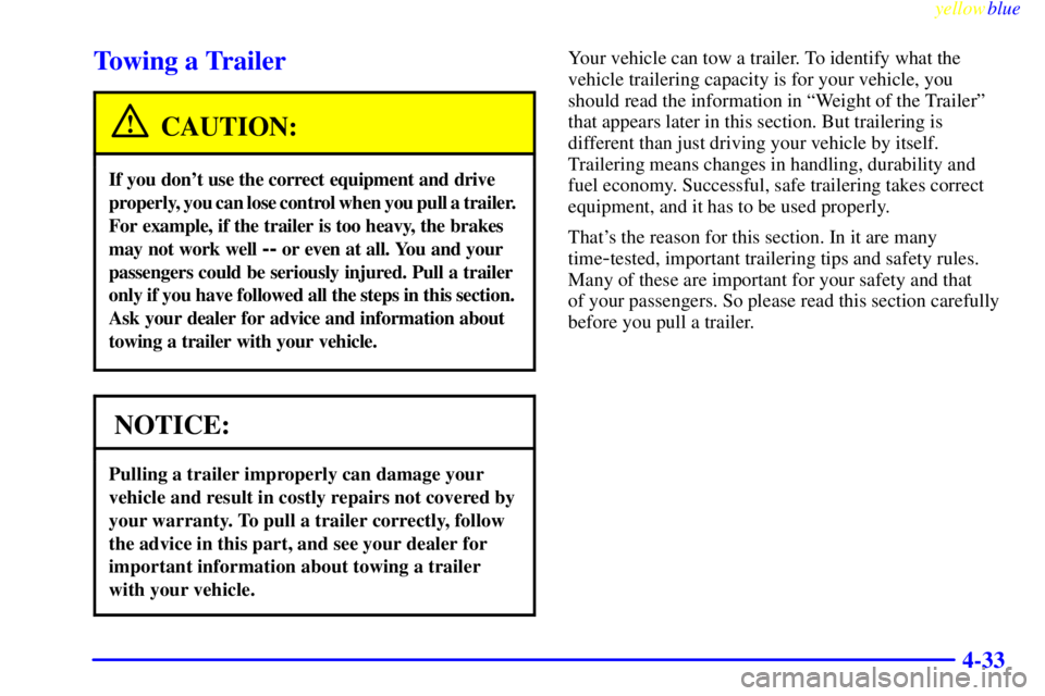 GMC SAVANA 1999  Owners Manual yellowblue     
4-33
Towing a Trailer
CAUTION:
If you dont use the correct equipment and drive 
properly, you can lose control when you pull a trailer. 
For example, if the trailer is too heavy, the 