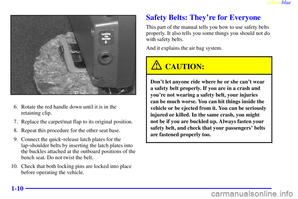 GMC SAVANA 1999  Owners Manual yellowblue     
1-10
6. Rotate the red handle down until it is in the 
retaining clip.
7. Replace the carpet/mat flap to its original position.
8. Repeat this procedure for the other seat base.
9. Con