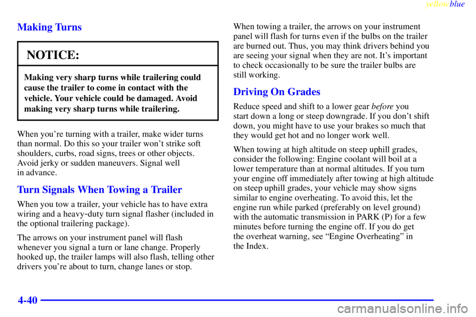 GMC SAVANA 1999  Owners Manual yellowblue     
4-40 Making Turns
NOTICE:
Making very sharp turns while trailering could
cause the trailer to come in contact with the
vehicle. Your vehicle could be damaged. Avoid
making very sharp t