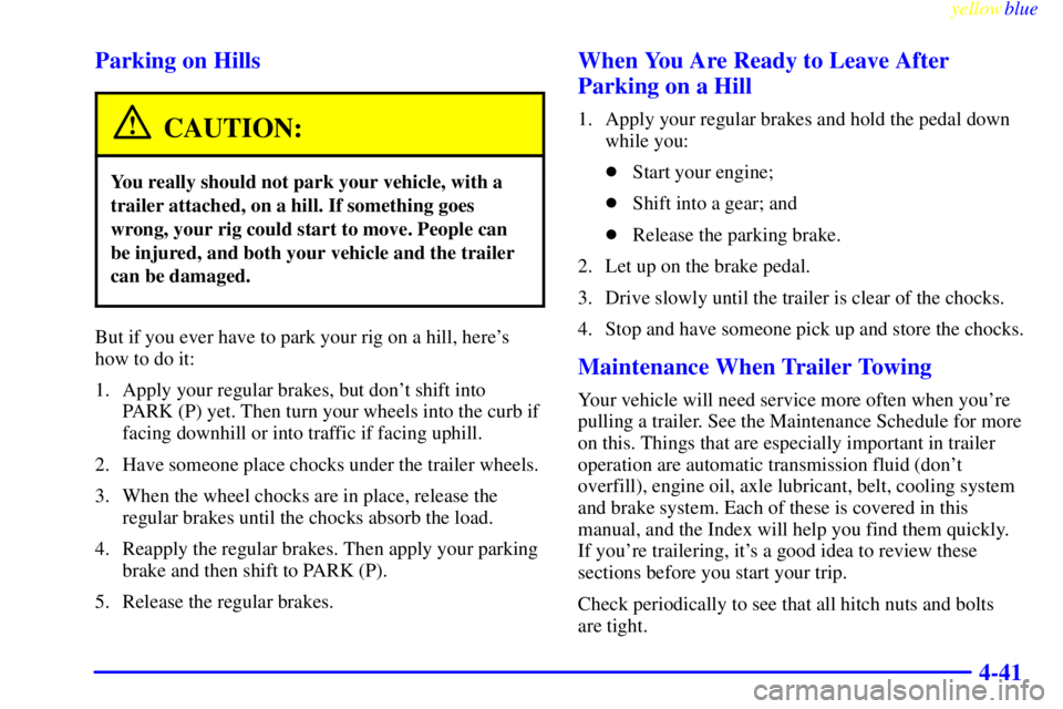 GMC SAVANA 2000  Owners Manual yellowblue     
4-41 Parking on Hills
CAUTION:
You really should not park your vehicle, with a
trailer attached, on a hill. If something goes
wrong, your rig could start to move. People can
be injured