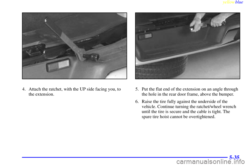 GMC SAVANA 1999  Owners Manual yellowblue     
5-35
4. Attach the ratchet, with the UP side facing you, to
the extension.5. Put the flat end of the extension on an angle through
the hole in the rear door frame, above the bumper.
6.