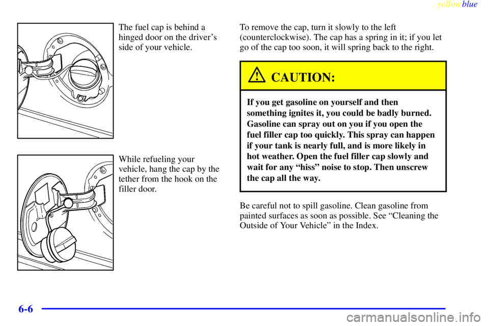 GMC SAVANA 1999  Owners Manual yellowblue     
6-6
The fuel cap is behind a
hinged door on the drivers
side of your vehicle.
While refueling your
vehicle, hang the cap by the
tether from the hook on the
filler door.To remove the c