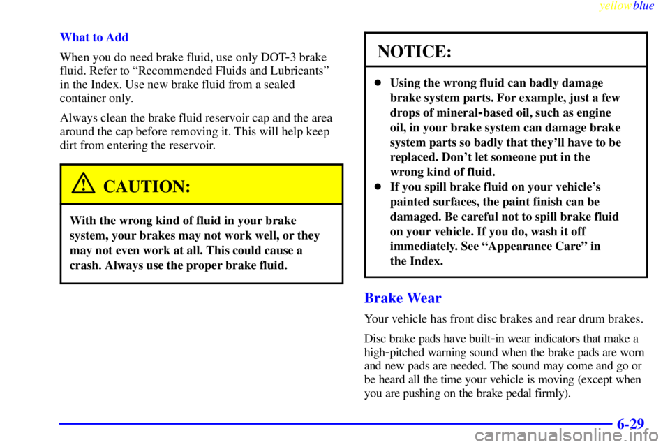 GMC SAVANA 1999  Owners Manual yellowblue     
6-29
What to Add
When you do need brake fluid, use only DOT
-3 brake
fluid. Refer to ªRecommended Fluids and Lubricantsº
in the Index. Use new brake fluid from a sealed
container onl