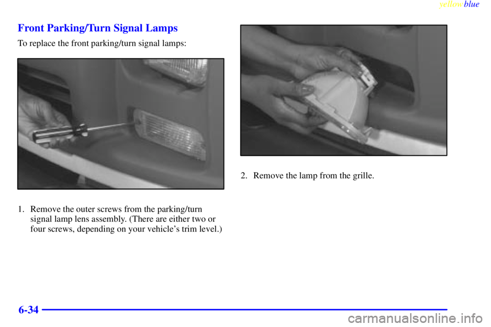 GMC SAVANA 1999  Owners Manual yellowblue     
6-34 Front Parking/Turn Signal Lamps
To replace the front parking/turn signal lamps:
1. Remove the outer screws from the parking/turn
signal lamp lens assembly. (There are either two o