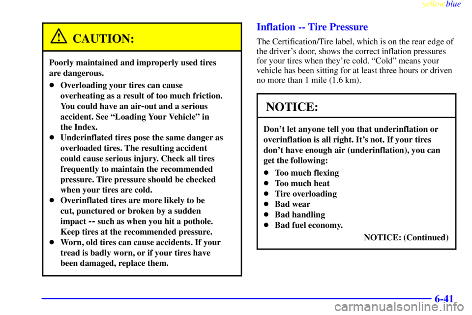 GMC SAVANA 1999  Owners Manual yellowblue     
6-41
CAUTION:
Poorly maintained and improperly used tires 
are dangerous.
Overloading your tires can cause
overheating as a result of too much friction.
You could have an air
-out and