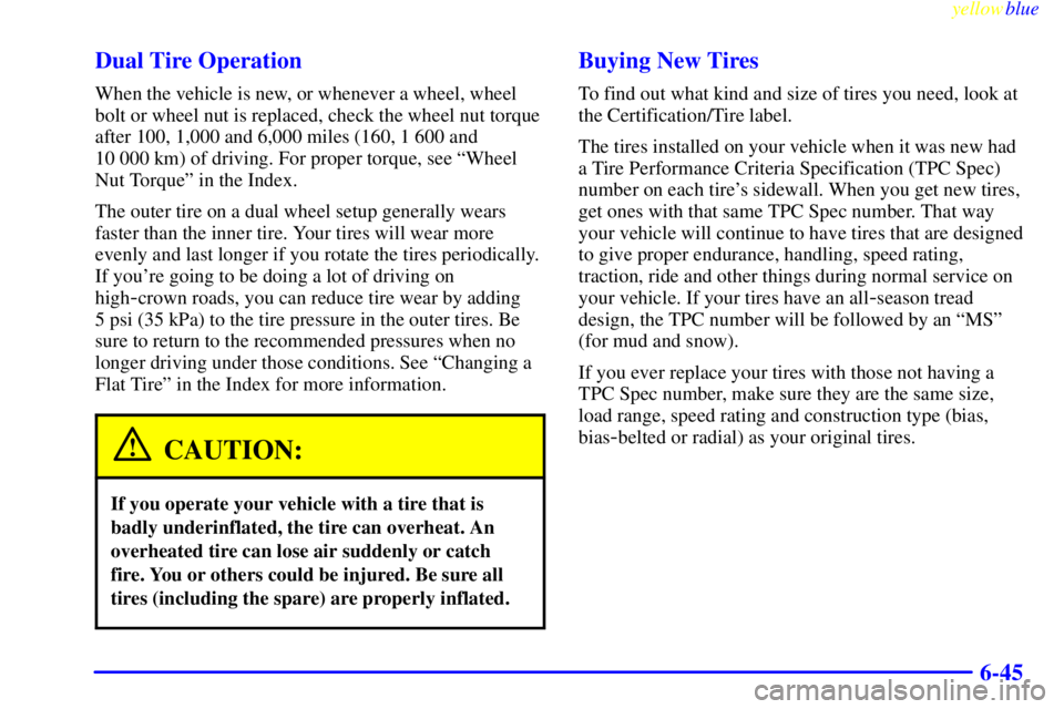 GMC SAVANA 1999  Owners Manual yellowblue     
6-45 Dual Tire Operation
When the vehicle is new, or whenever a wheel, wheel
bolt or wheel nut is replaced, check the wheel nut torque
after 100, 1,000 and 6,000 miles (160, 1 600 and 