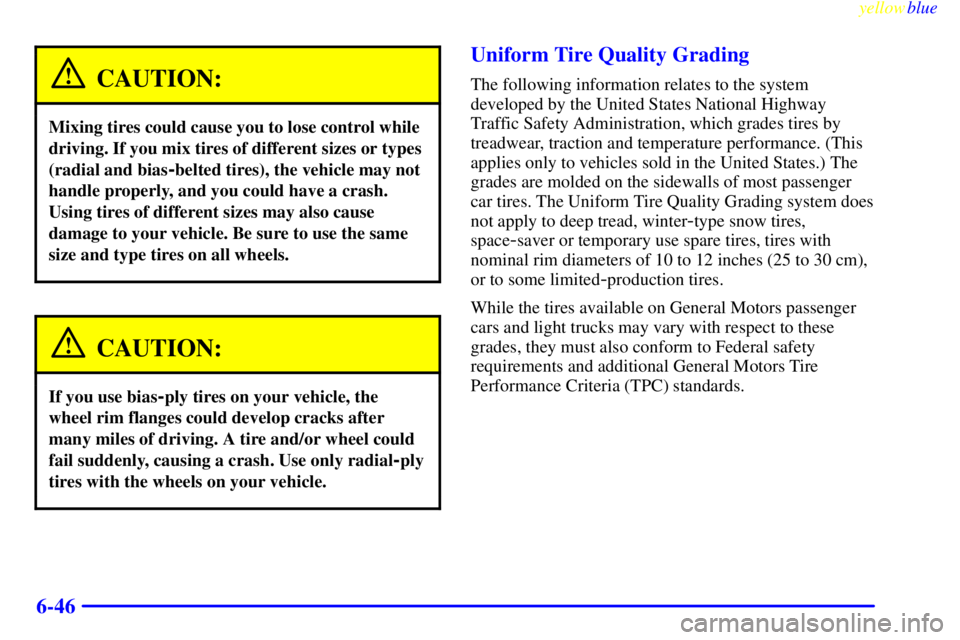 GMC SAVANA 1999  Owners Manual yellowblue     
6-46
CAUTION:
Mixing tires could cause you to lose control while
driving. If you mix tires of different sizes or types
(radial and bias
-belted tires), the vehicle may not
handle prope
