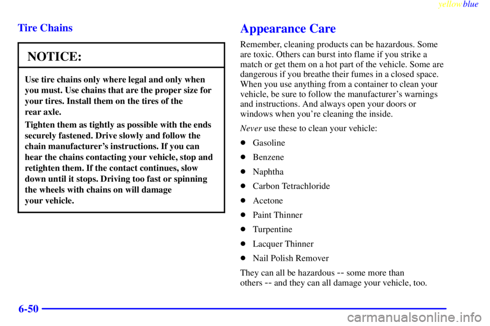 GMC SAVANA 1999  Owners Manual yellowblue     
6-50 Tire Chains
NOTICE:
Use tire chains only where legal and only when
you must. Use chains that are the proper size for
your tires. Install them on the tires of the 
rear axle.
Tight