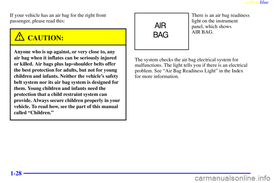 GMC SAVANA 1999 Owners Guide yellowblue     
1-28
If your vehicle has an air bag for the right front
passenger, please read this:
CAUTION:
Anyone who is up against, or very close to, any
air bag when it inflates can be seriously 