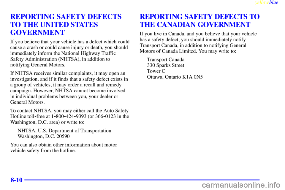 GMC SAVANA 1999  Owners Manual yellowblue     
8-10
REPORTING SAFETY DEFECTS
TO THE UNITED STATES
GOVERNMENT
If you believe that your vehicle has a defect which could
cause a crash or could cause injury or death, you should
immedia