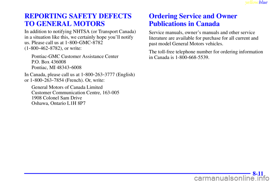 GMC SAVANA 1999  Owners Manual yellowblue     
8-11
REPORTING SAFETY DEFECTS
TO GENERAL MOTORS
In addition to notifying NHTSA (or Transport Canada)
in a situation like this, we certainly hope youll notify
us. Please call us at 1
-