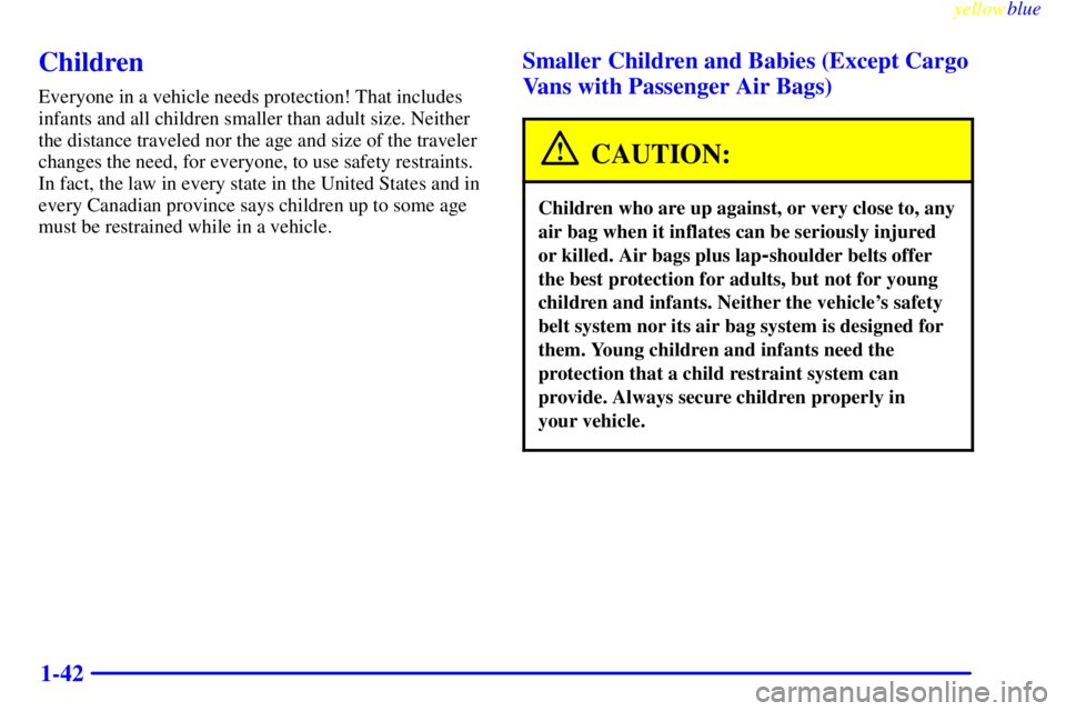 GMC SAVANA 1999  Owners Manual yellowblue     
1-42
Children
Everyone in a vehicle needs protection! That includes
infants and all children smaller than adult size. Neither
the distance traveled nor the age and size of the traveler