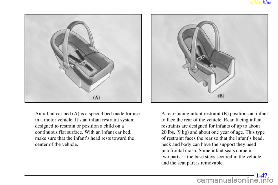 GMC SAVANA 1999 Workshop Manual yellowblue     
1-47
An infant car bed (A) is a special bed made for use
in a motor vehicle. Its an infant restraint system
designed to restrain or position a child on a
continuous flat surface. With
