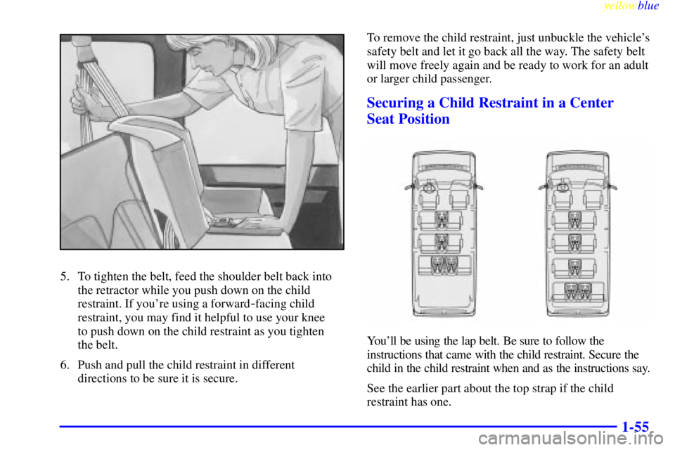 GMC SAVANA 1999 Repair Manual yellowblue
1-55
5. To tighten the belt, feed the shoulder belt back into
the retractor while you push down on the child
restraint. If youre using a forward
-facing child
restraint, you may find GMC SAVANA 1999 Repair Manual yellowblue
1-55
5. To tighten the belt, feed the shoulder belt back into
the retractor while you push down on the child
restraint. If youre using a forward
-facing child
restraint, you may find