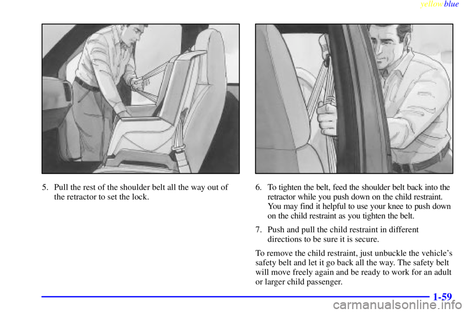 GMC SAVANA 1999  Owners Manual yellowblue     
1-59
5. Pull the rest of the shoulder belt all the way out of
the retractor to set the lock.6. To tighten the belt, feed the shoulder belt back into the
retractor while you push down o