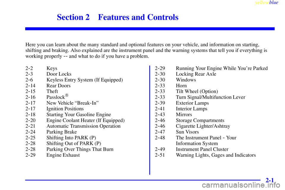 GMC SAVANA 2000  Owners Manual 2-
yellowblue     
2-1
Section 2 Features and Controls
Here you can learn about the many standard and optional features on your vehicle, and information on starting,
shifting and braking. Also explain