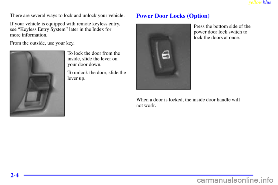 GMC SAVANA 1999  Owners Manual yellowblue     
2-4
There are several ways to lock and unlock your vehicle.
If your vehicle is equipped with remote keyless entry,
see ªKeyless Entry Systemº later in the Index for 
more information