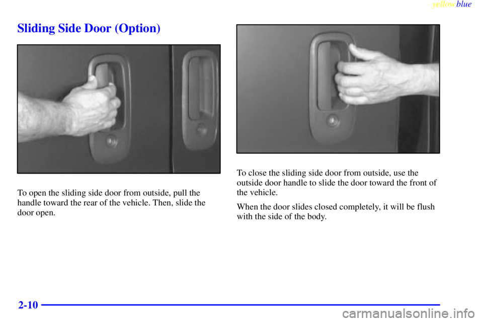 GMC SAVANA 1999 Manual Online yellowblue
2-10
Sliding Side Door (Option)
To open the sliding side door from outside, pull the
handle toward the rear of the vehicle. Then, slide the
door open.
To close the sliding side door fr GMC SAVANA 1999 Manual Online yellowblue
2-10
Sliding Side Door (Option)
To open the sliding side door from outside, pull the
handle toward the rear of the vehicle. Then, slide the
door open.
To close the sliding side door fr