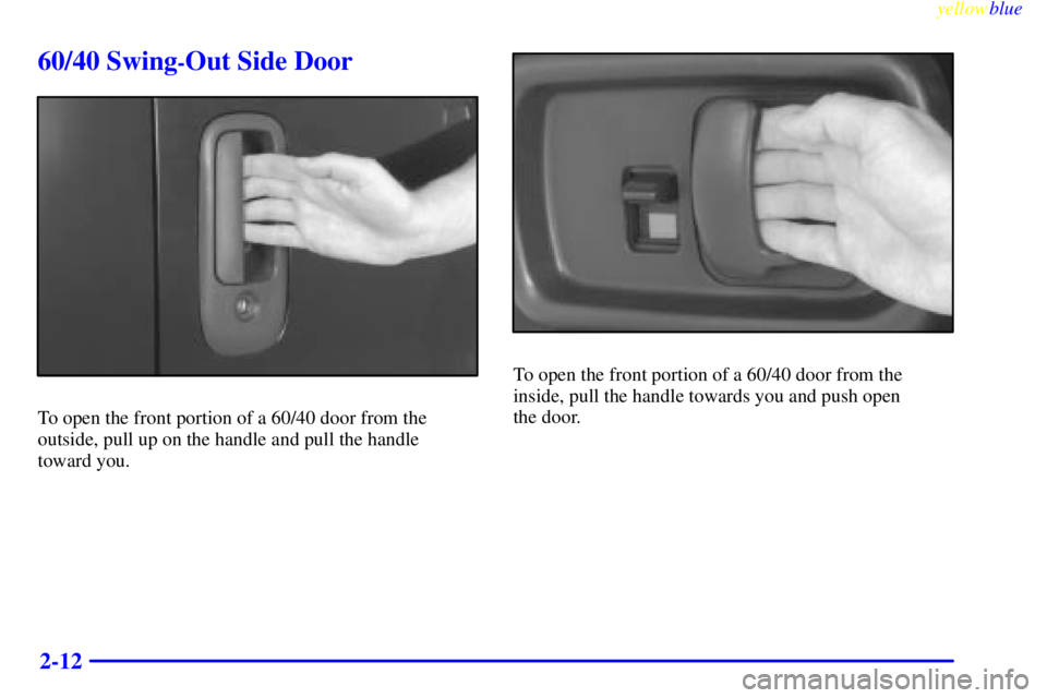 GMC SAVANA 1999 Manual Online yellowblue
2-12
60/40 Swing-Out Side Door
To open the front portion of a 60/40 door from the
outside, pull up on the handle and pull the handle
toward you.
To open the front portion of a 60/40 d GMC SAVANA 1999 Manual Online yellowblue
2-12
60/40 Swing-Out Side Door
To open the front portion of a 60/40 door from the
outside, pull up on the handle and pull the handle
toward you.
To open the front portion of a 60/40 d