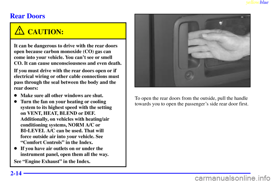 GMC SAVANA 1999 Manual Online yellowblue
2-14
Rear Doors
CAUTION:
It can be dangerous to drive with the rear doors
open because carbon monoxide (CO) gas can
come into your vehicle. You cant see or smell
CO. It can cause unco GMC SAVANA 1999 Manual Online yellowblue
2-14
Rear Doors
CAUTION:
It can be dangerous to drive with the rear doors
open because carbon monoxide (CO) gas can
come into your vehicle. You cant see or smell
CO. It can cause unco