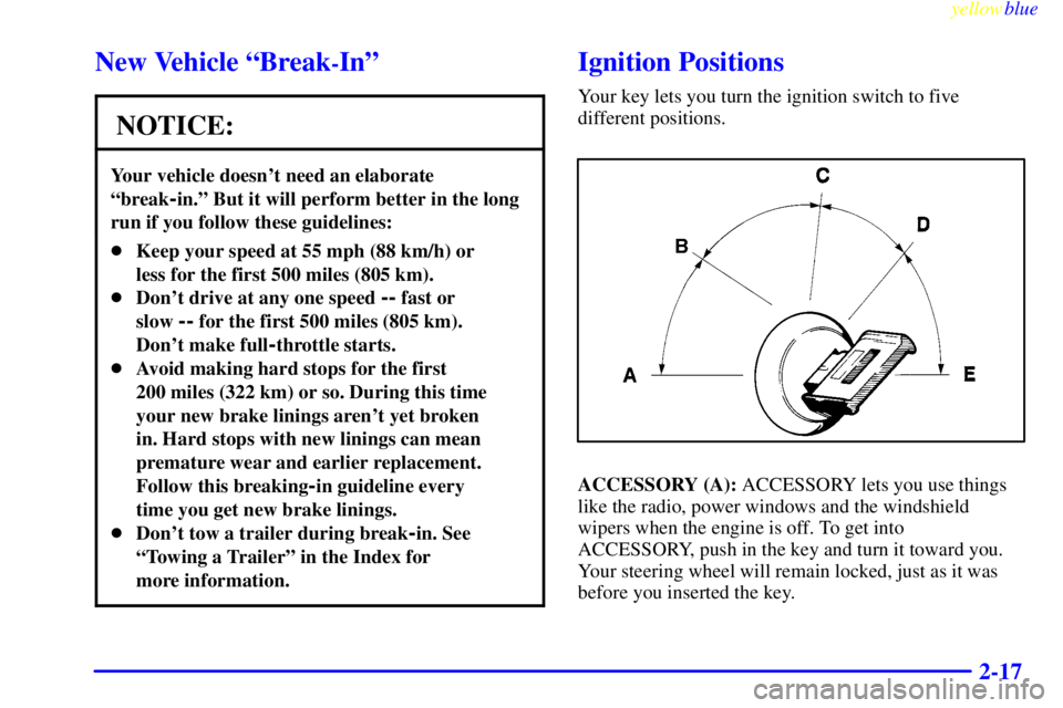 GMC SAVANA 1999 Owners Manual yellowblue     
2-17
New Vehicle ªBreak-Inº
NOTICE:
Your vehicle doesnt need an elaborate
ªbreak
-in.º But it will perform better in the long
run if you follow these guidelines:
Keep your speed 