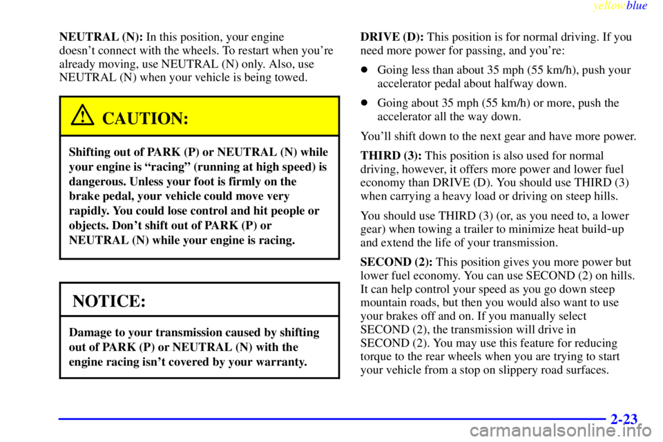 GMC SAVANA 1999 Owners Manual yellowblue     
2-23
NEUTRAL (N): In this position, your engine 
doesnt connect with the wheels. To restart when youre
already moving, use NEUTRAL (N) only. Also, use
NEUTRAL (N) when your vehicle i
