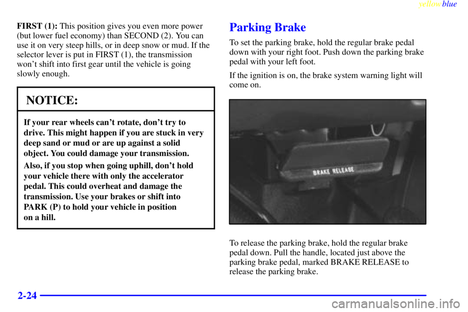 GMC SAVANA 1999  Owners Manual yellowblue     
2-24
FIRST (1): This position gives you even more power
(but lower fuel economy) than SECOND (2). You can
use it on very steep hills, or in deep snow or mud. If the
selector lever is p