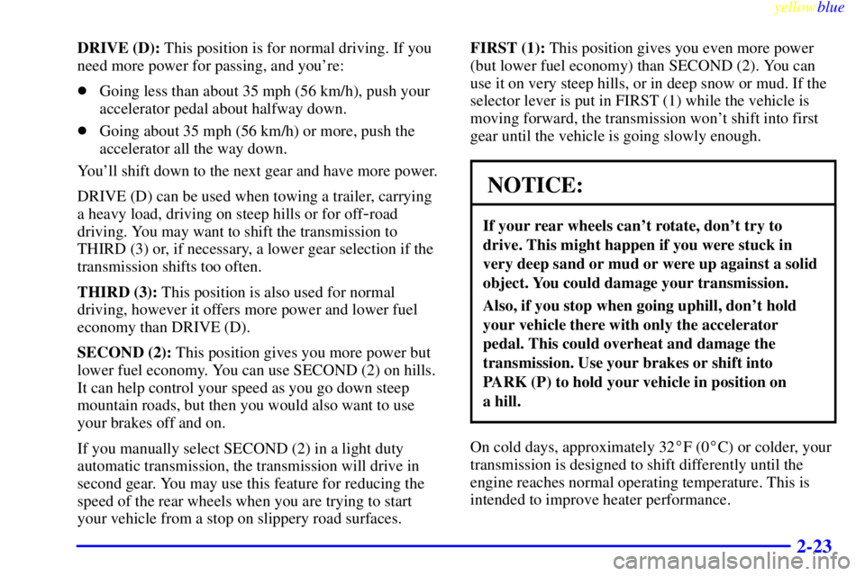 GMC SIERRA 2000  Owners Manual yellowblue     
2-23
DRIVE (D): This position is for normal driving. If you
need more power for passing, and youre:
Going less than about 35 mph (56 km/h), push your
accelerator pedal about halfway 