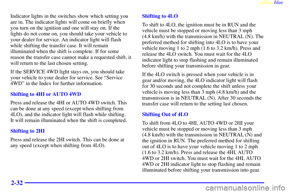 GMC SIERRA 2000  Owners Manual yellowblue     
2-32
Indicator lights in the switches show which setting you
are in. The indicator lights will come on briefly when
you turn on the ignition and one will stay on. If the
lights do not 
