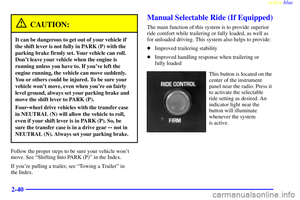 GMC SIERRA 2000  Owners Manual yellowblue     
2-40
CAUTION:
It can be dangerous to get out of your vehicle if
the shift lever is not fully in PARK (P) with the
parking brake firmly set. Your vehicle can roll.
Dont leave your vehi