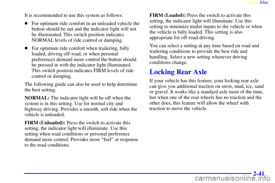 GMC SIERRA 2000  Owners Manual yellowblue     
2-41
It is recommended to use this system as follows:
For optimum ride comfort in an unloaded vehicle the
button should be out and the indicator light will not
be illuminated. This sw