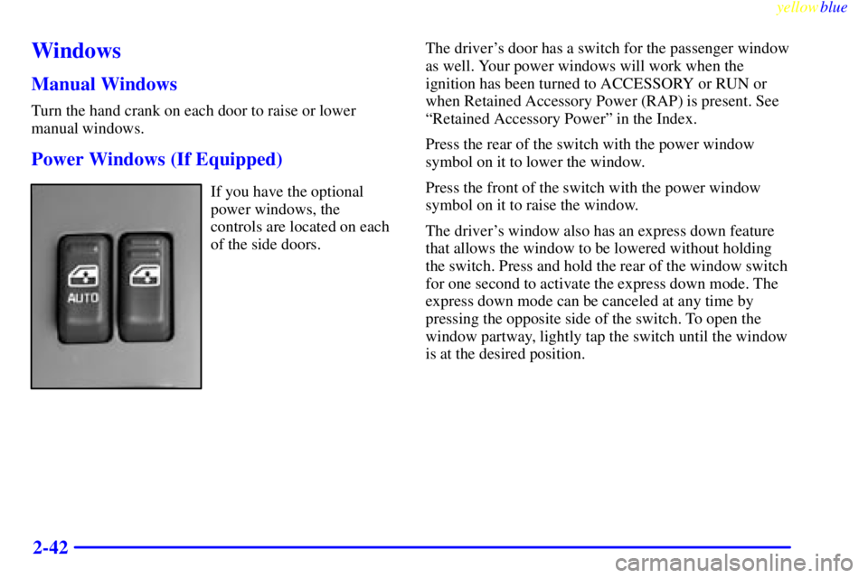 GMC SIERRA 2000  Owners Manual yellowblue     
2-42
Windows
Manual Windows
Turn the hand crank on each door to raise or lower
manual windows.
Power Windows (If Equipped)
If you have the optional
power windows, the
controls are loca