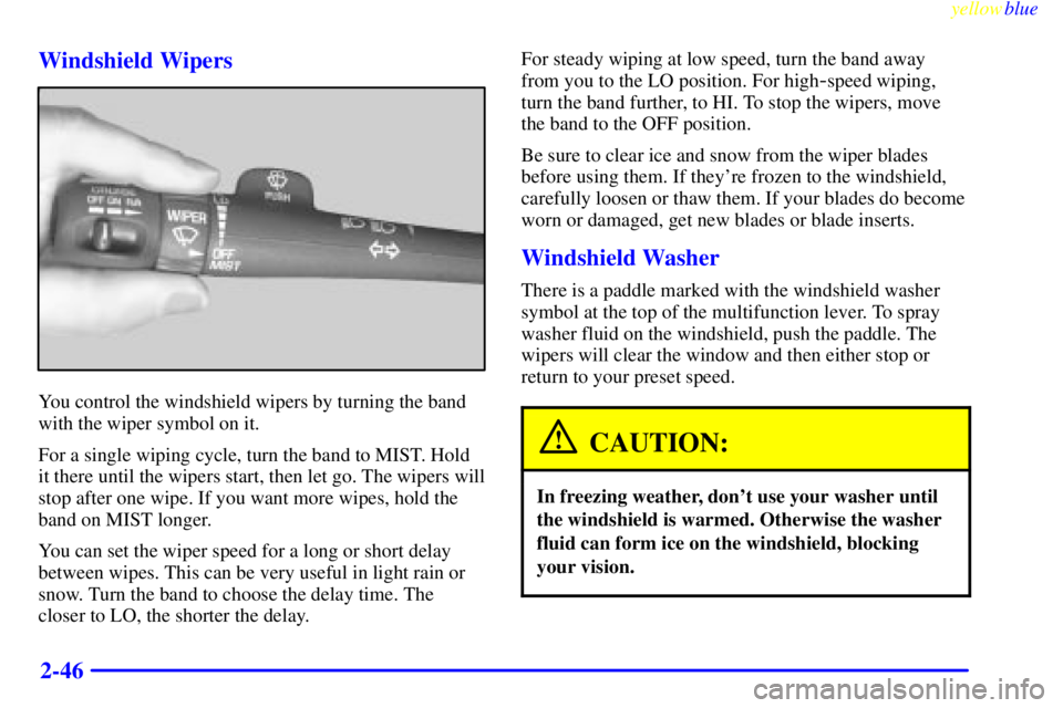 GMC SIERRA 2000  Owners Manual yellowblue     
2-46 Windshield Wipers
You control the windshield wipers by turning the band
with the wiper symbol on it.
For a single wiping cycle, turn the band to MIST. Hold
it there until the wipe