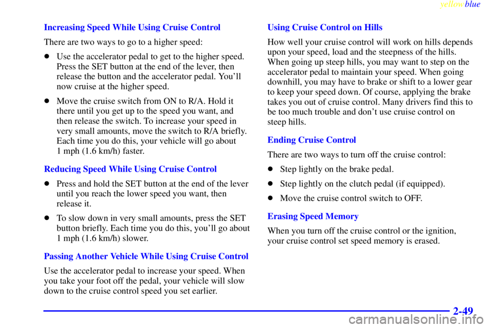 GMC SIERRA 2000 User Guide yellowblue     
2-49
Increasing Speed While Using Cruise Control
There are two ways to go to a higher speed:
Use the accelerator pedal to get to the higher speed.
Press the SET button at the end of t