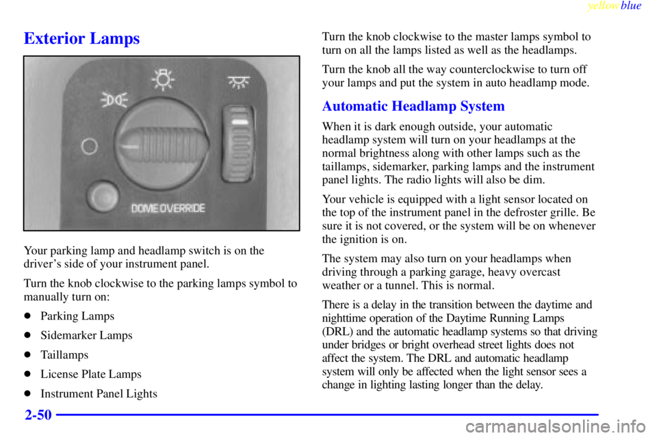 GMC SIERRA 2000  Owners Manual yellowblue     
2-50
Exterior Lamps
Your parking lamp and headlamp switch is on the
drivers side of your instrument panel.
Turn the knob clockwise to the parking lamps symbol to
manually turn on:
Pa