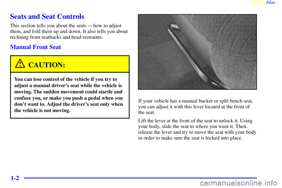 GMC SIERRA 2000 User Guide yellowblue
1-2
Seats and Seat Controls
This section tells you about the seats -- how to adjust
them, and fold them up and down. It also tells you about
reclining front seatbacks and head restrain GMC SIERRA 2000 User Guide yellowblue
1-2
Seats and Seat Controls
This section tells you about the seats -- how to adjust
them, and fold them up and down. It also tells you about
reclining front seatbacks and head restrain