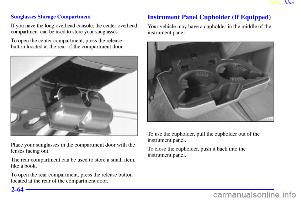 GMC SIERRA 2000 Owners Manual yellowblue
2-64
Sunglasses Storage Compartment
If you have the long overhead console, the center overhead
compartment can be used to store your sunglasses.
To open the center compartment, press t GMC SIERRA 2000 Owners Manual yellowblue
2-64
Sunglasses Storage Compartment
If you have the long overhead console, the center overhead
compartment can be used to store your sunglasses.
To open the center compartment, press t