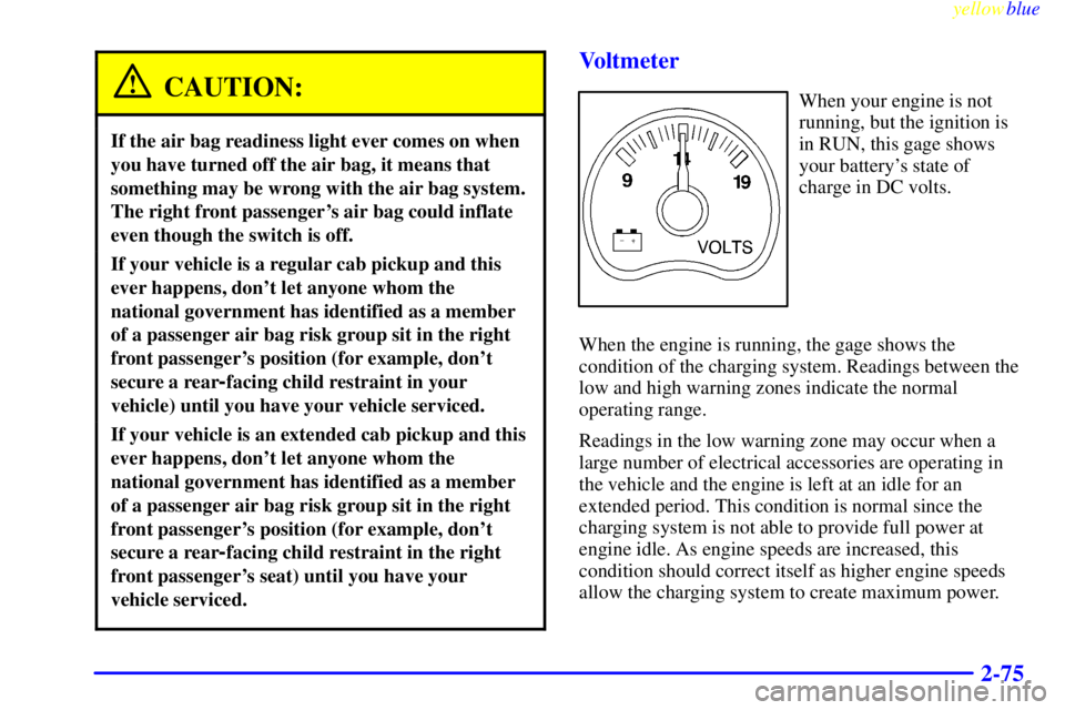GMC SIERRA 2000  Owners Manual yellowblue     
2-75
CAUTION:
If the air bag readiness light ever comes on when
you have turned off the air bag, it means that
something may be wrong with the air bag system.
The right front passenger