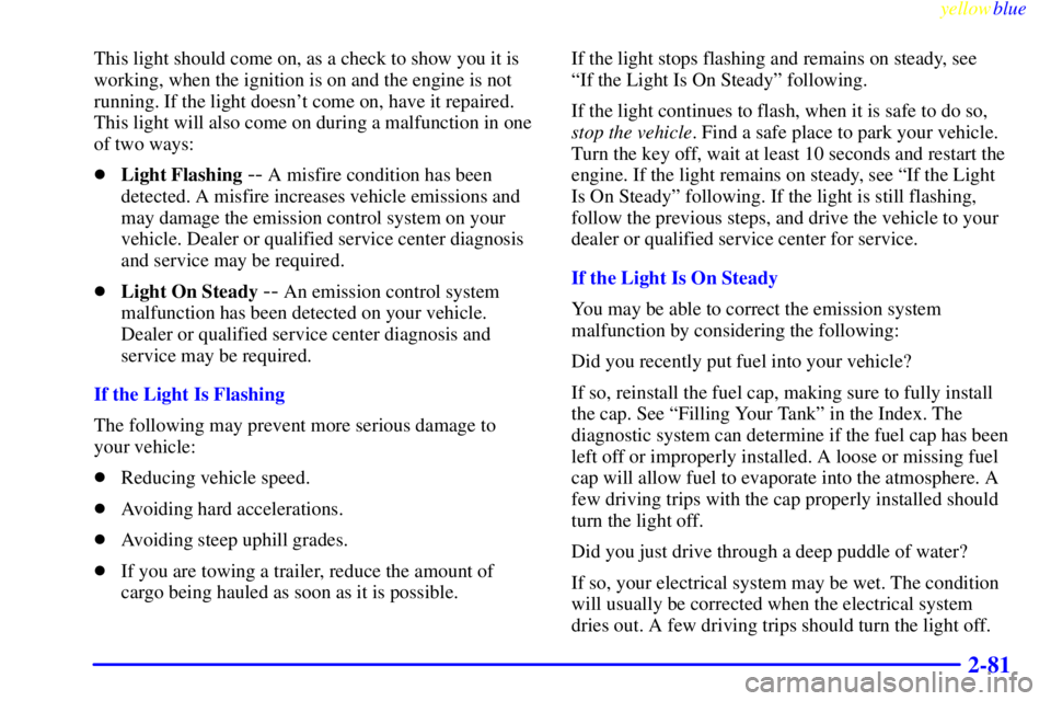 GMC SIERRA 2000  Owners Manual yellowblue     
2-81
This light should come on, as a check to show you it is
working, when the ignition is on and the engine is not
running. If the light doesnt come on, have it repaired.
This light 