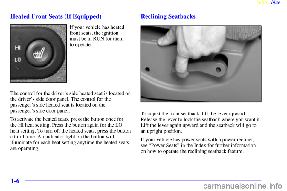 GMC SIERRA 2000  Owners Manual yellowblue     
1-6 Heated Front Seats (If Equipped)
If your vehicle has heated
front seats, the ignition 
must be in RUN for them 
to operate.
The control for the drivers side heated seat is located